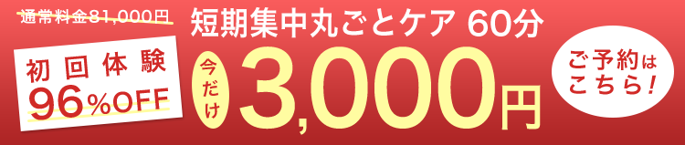 初回体験96%OFF 短期集中丸ごとケア60分3,000円